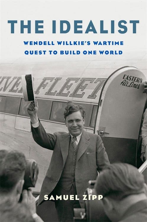 The Idealist: Wendell Willkie’s Wartime Quest to Build One World book cover